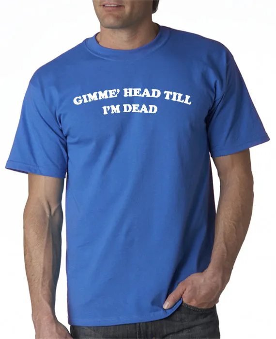 SALE | Gimme Head Till I'm Dead T-shirt